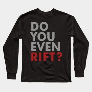 Do You Even Rift? Long Sleeve T-Shirt